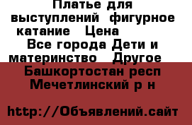 Платье для выступлений, фигурное катание › Цена ­ 9 500 - Все города Дети и материнство » Другое   . Башкортостан респ.,Мечетлинский р-н